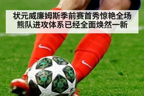 状元威廉姆斯季前赛首秀惊艳全场 熊队进攻体系已经全面焕然一新