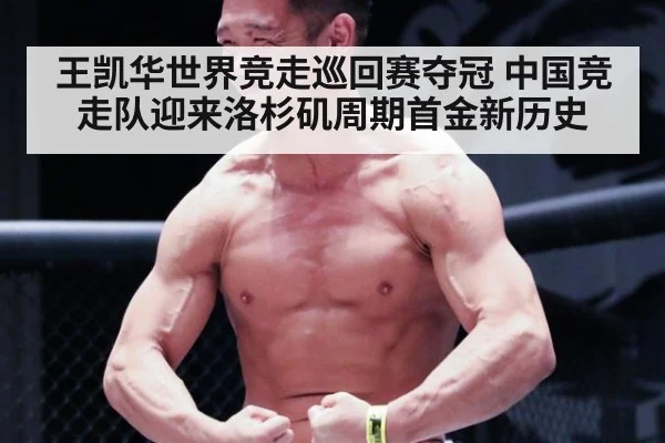 王凯华世界竞走巡回赛夺冠 中国竞走队迎来洛杉矶周期首金新历史